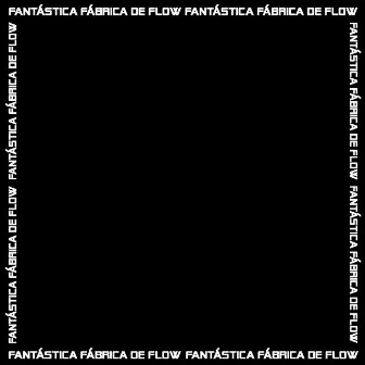 Fantástica Fábrica de Flow by Monna Brutal