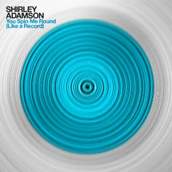 You Spin Me Round (Like a Record) by Shirley Adamson