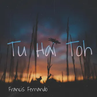 Tu Hai Toh by Francis Fernando