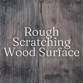 Rough Scratching Wood Surface by The ASMR Triggers