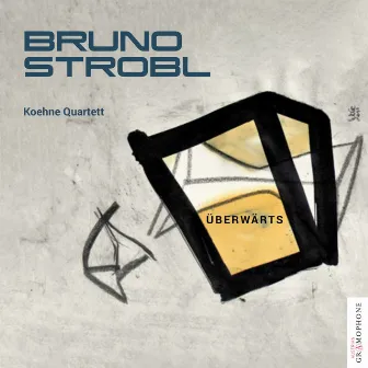 Bruno Strobl: Überwärts by Koehne Quartett