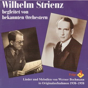 Wilhelm Strienz singt und bekannte Orchester spielen Lieder und Melodien von Werner Bochmann, Vol. 3 (1938-1958) by Werner Bochmann