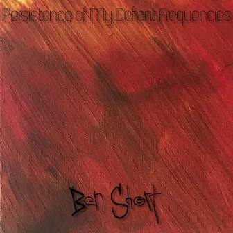 Persistence of My Defiant Frequencies by Ben Short