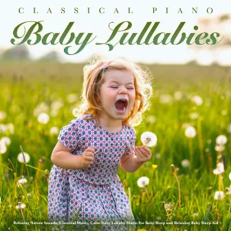 Classical Piano Baby Lullabies - Relaxing Nature Sounds, Classical Music, Calm Baby Lullaby Music For Baby Sleep and Relaxing Baby Sleep Aid by Unknown Artist