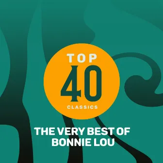 Top 40 Classics - The Very Best of Bonnie Lou by Bonnie Lou