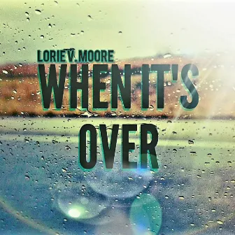 When It's Over by Lorie V. Moore