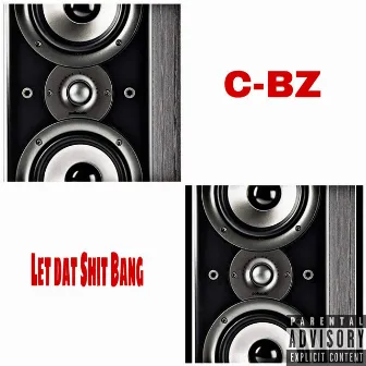 Let Dat Shit Bang by C-bz