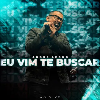 Eu Vim Te Buscar (Ao Vivo) by André Leono