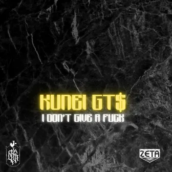 I Don't Give a Fuck by Kunei Gt$