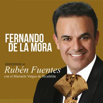 Fernando De La Mora Interpreta A Rubén Fuentes (feat. Mariachi Vargas de Tecalitlán) by Fernando De La Mora