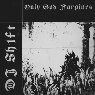 Only God Forgives by DJ Sh1ft