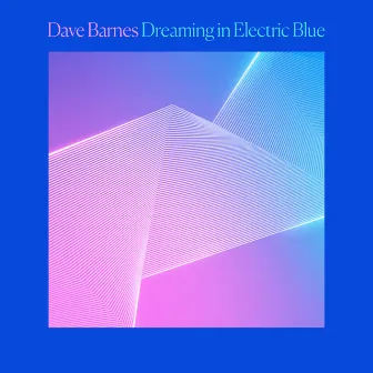 Dreaming in Electric Blue by Dave Barnes