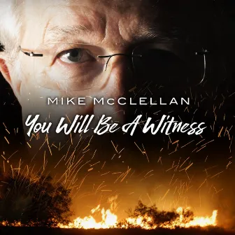 You Will Be A Witness by Mike McClellan