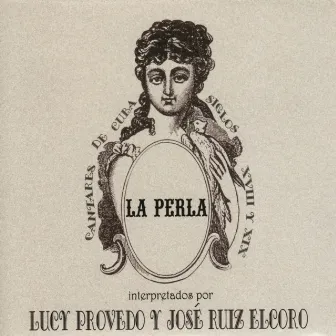 La Perla. Cantares de Cuba Siglos XVIII y XIX by Lucy Provedo