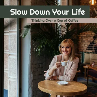 Slow Down Your Life. Thinking Over a Cup of Coffee with Good Music by Slow Life Movement