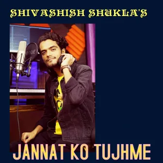 Jannat Ko Tujhme by Shivashish Shukla