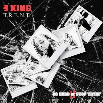 Go Hard or Stop Tryin' 2 by King T.R.E.N.T.