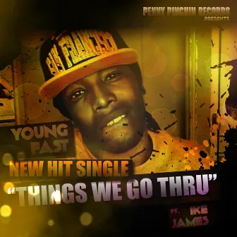 Things We Go Thru by Young Fast