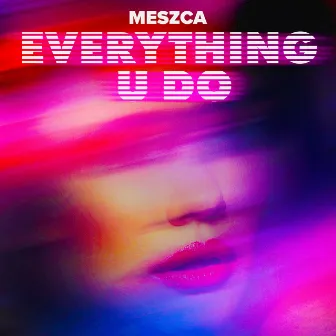 Everything U Do by MESZCA