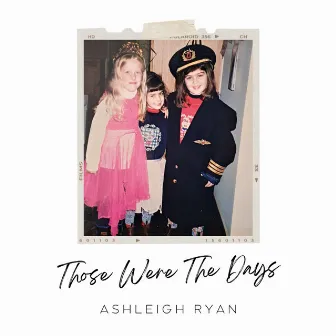 Those Were The Days by Ashleigh Ryan