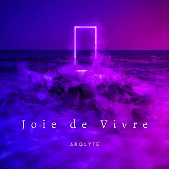 Joie de Vivre by ARQLYTE