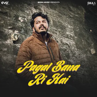 Pagal Bana Ri Hai by Bikka