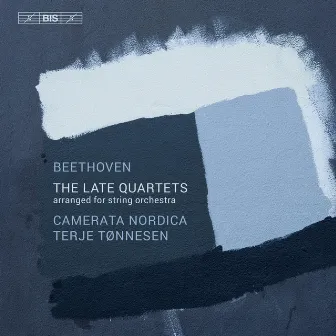 Beethoven: The Late String Quartets (Arr. T. Tønnesen for String Orchestra) by Terje Tonnesen