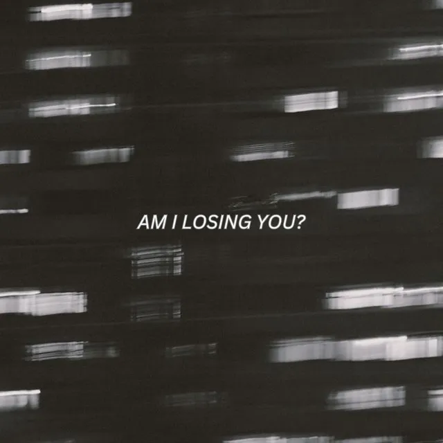 am i losing you?