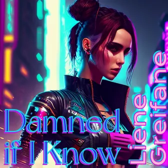 Damned if I Know by Liene Greifane