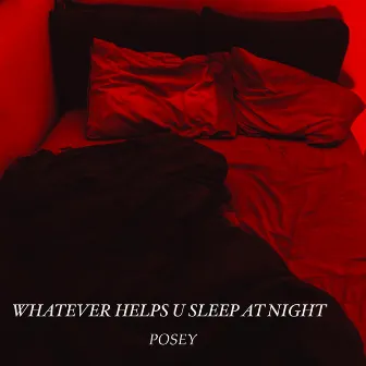 Whatever Helps U Sleep at Night by POSEY