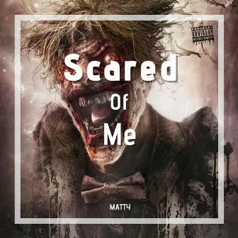 Scared of Me by Matty