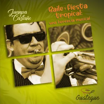 Baile y Fiesta Tropical: Una Herencia Musical by Juanpa Castaño