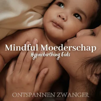 Mindful Moederschap: Hypnobirthing Gids by Ontspannen Zwanger