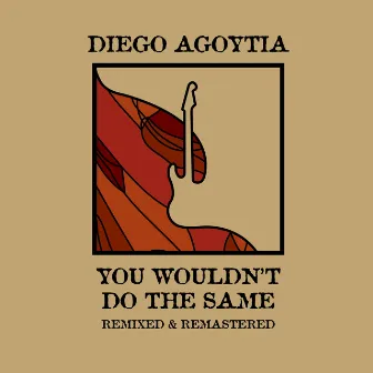 You Wouldn't Do The Same (Remixed) [Remastered] by Diego Agoytia