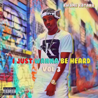 I Just Wanna Be Heard, Vol. 3 by Kwame Katana