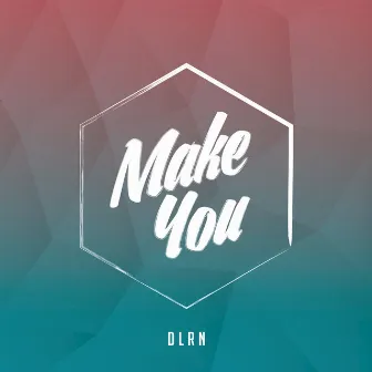 Make You (feat. Stevie Nader, SOOSH*E!) - Single by DLRN