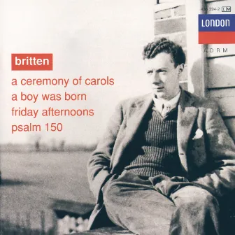 Britten: A Ceremony of Carols; A Boy was Born; Psalm 150 by Choristers Of All Saints