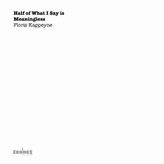 Half of What I Say Is Meaningless by Floris Kappeyne