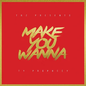 Make You Wanna by Ty Prophecy