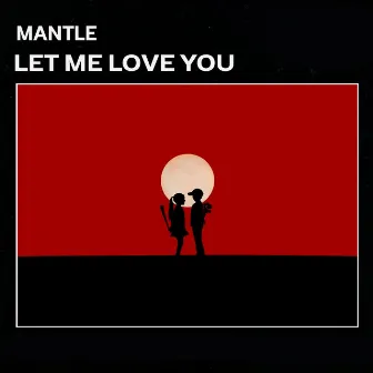 Let Me Love You by Mantle