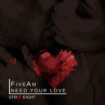 Need Your Love by FiveAm