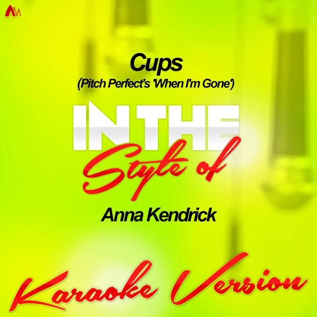 Cups (Pitch Perfect's 'When I'm Gone') [In the Style of Anna Kendrick] [Karaoke Version]