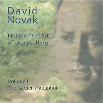 Notes on the Art of Storytelling: The Garden Metaphor, Vol. 1 by David Novak