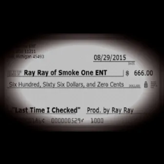 Last Time I Checked by Ray-Ray of Smoke One Ent