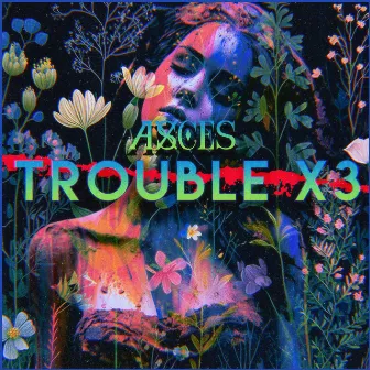 Trouble x3 by Asces