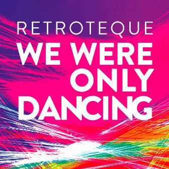 We Were Only Dancing by Retroteque