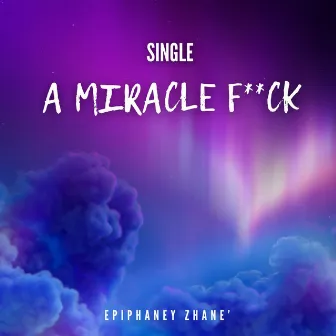 A MIRACLE FUCK by Epiphaney Zhane'