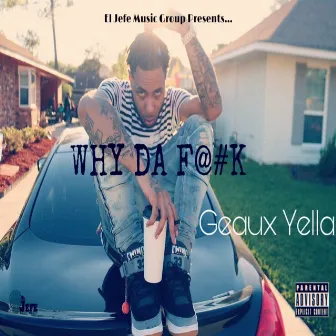 Why da F@#K by Geaux Yella