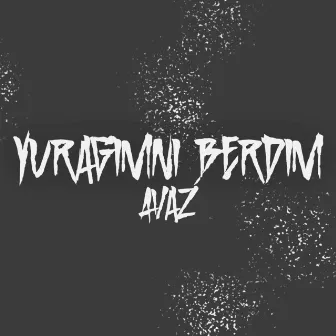 Yuragimni Berdim by AvaZ