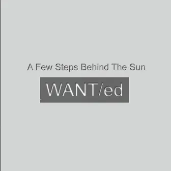 A Few Steps Behind The Sun by Want/Ed